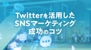 Twitterを活用したSNSマーケティング成功のコツ